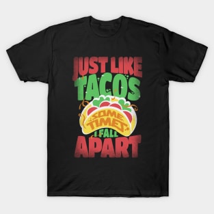 Just Like Tacos Sometimes I Fall Apart T-Shirt